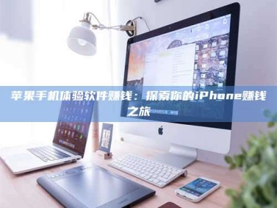 张掖苹果手机体验软件赚钱：探索你的iPhone赚钱之旅
