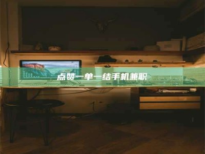 张掖点赞一单一结手机兼职