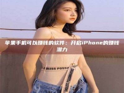 张掖苹果手机可以赚钱的软件：开启iPhone的赚钱潜力