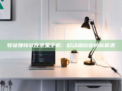 张掖收徒赚钱软件苹果手机：移动端创业的新机遇