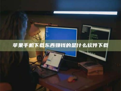 张掖苹果手机下载东西赚钱的是什么软件下载